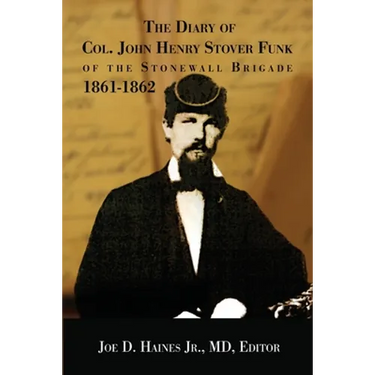 The Diary of Col. John Henry Stover Funk of the Stonewall Brigade 1861-1862