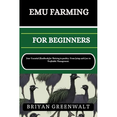 Emu Farming for Beginners: Your Essential Handbook for Thriving in poultry: From Setup and Care to Profitable Management.