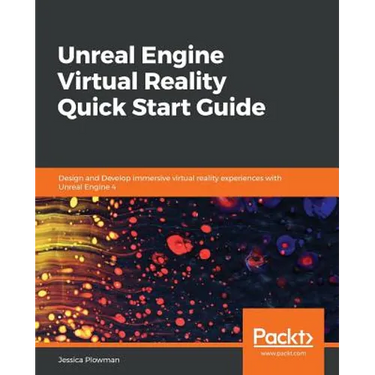Unreal Engine Virtual Reality Quick Start Guide
