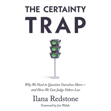 The Certainty Trap: Why We Need to Question Ourselves More--And How We Can Judge Others Less