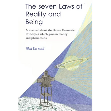 The seven Laws of Reality and Being: A practical manual explaining how to realize one's nature of Pure Being and achieve new life conditions and fulfi