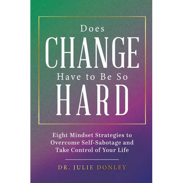 Does Change Have to Be So Hard: Eight Mindset Strategies to Overcome Self-Sabotage and Take Control of Your Life