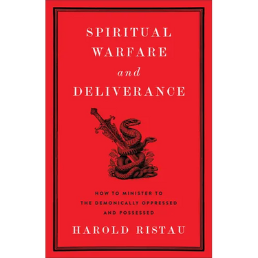 Spiritual Warfare and Deliverance: How to Minister to the Demonically Oppressed and Possessed