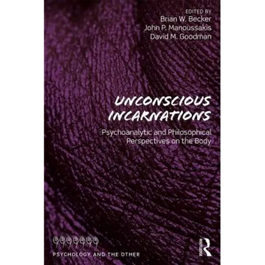Unconscious Incarnations: Psychoanalytic and Philosophical Perspectives on the Body