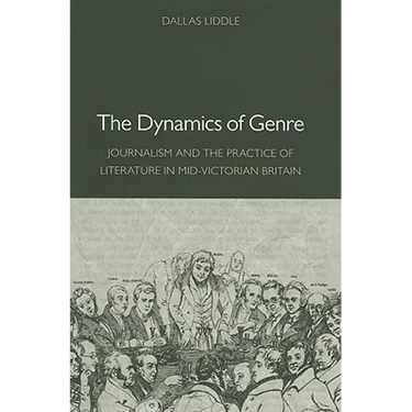 The Dynamics of Genre: Journalism and the Practice of Literature in Mid-Victorian Britain