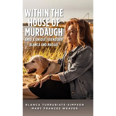 Within the House of Murdaugh: Amid a Unique Friendship, Blanca and Maggie