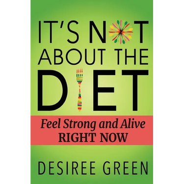 It's Not About the Diet: Feel Strong and Alive RIGHT NOW