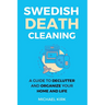 Swedish Death Cleaning: Ultimate and perfect guide to declutter and organize your home, yourself, your closet, life, garage, clothes, and impo