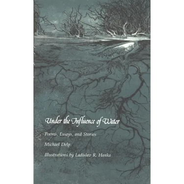 Under the Influence of Water: Poems, Essays, and Stories
