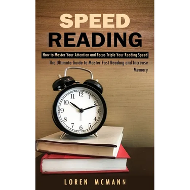 Speed Reading: How to Master Your Attention and Focus Triple Your Reading Speed (The Ultimate Guide to Master Fast Reading and Increase Memory)