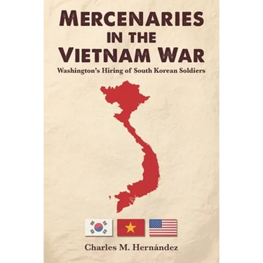 Mercenaries in the Vietnam War: Washington's Hiring of South Korean Soldiers