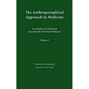 The Anthroposophical Approach to Medicine: Volume 1: An Outline of a Spiritual Scientifically Oriented Medicine Volume 1