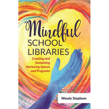 Mindful School Libraries: Creating and Sustaining Nurturing Spaces and Programs