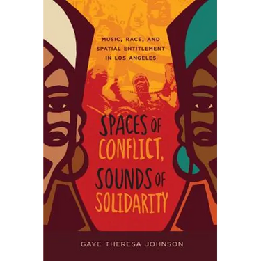 Spaces of Conflict, Sounds of Solidarity: Music, Race, and Spatial Entitlement in Los Angeles Volume 36