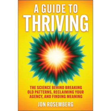 A Guide to Thriving: The Science Behind Breaking Old Patterns, Reclaiming Your Agency, and Finding Meaning