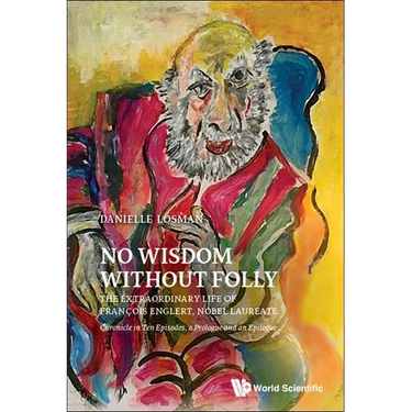 No Wisdom Without Folly: The Extraordinary Life of Francois Englert, Nobel Laureate