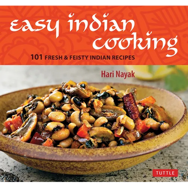 Easy Indian Cooking: 101 Fresh & Feisty Indian Recipes
