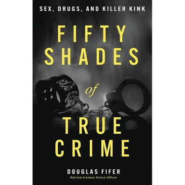 Fifty Shades of True Crime: Sex, Drugs, and Killer Kink