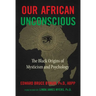 Our African Unconscious: The Black Origins of Mysticism and Psychology