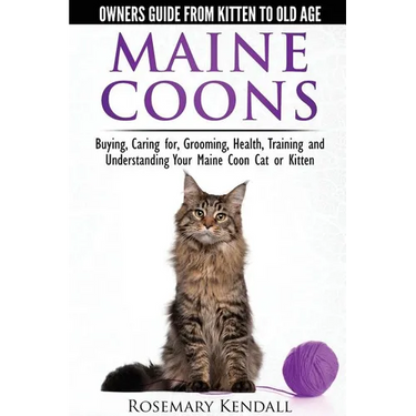 Maine Coon Cats: The Owners Guide from Kitten to Old Age: Buying, Caring For, Grooming, Health, Training, and Understandi Ng Your Maine Coon