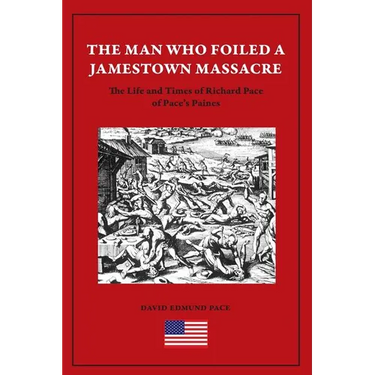 The Man Who Foiled a Jamestown Massacre: The Life and Times of Richard Pace of Pace's Paines