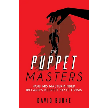 The Puppet Masters: How MI6 Masterminded Ireland's Deepest State Crisis