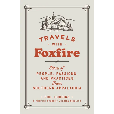 Travels with Foxfire: Stories of People, Passions, and Practices from Southern Appalachia