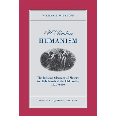 A Peculiar Humanism: The Judicial Advocacy of Slavery in High Courts of the Old South 1820-1850