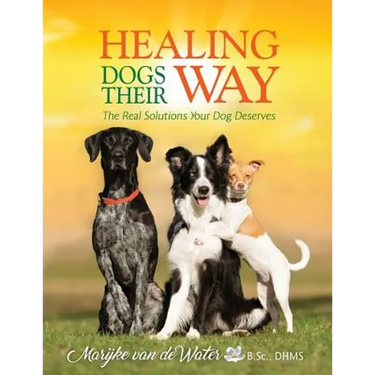Healing Dogs Their Way: The Real Solutions Your Dog Deserves