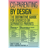 Co-Parenting by Design: The Definitive Guide for Divorced or Separated Parents