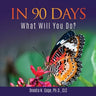 In 90 Days: What Will You Do?: What Will You Do?