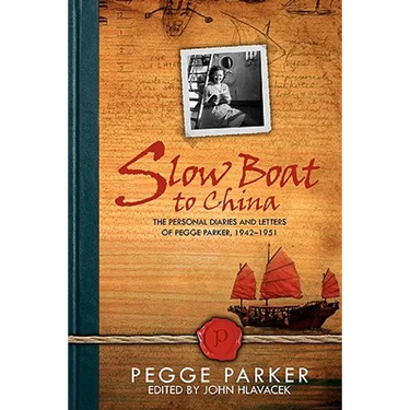 Slow Boat to China: The Personal Diaries and Letters of Pegge Parker, 1942-1951