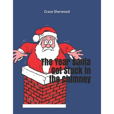The Year Santa Got Stuck in the Chimney