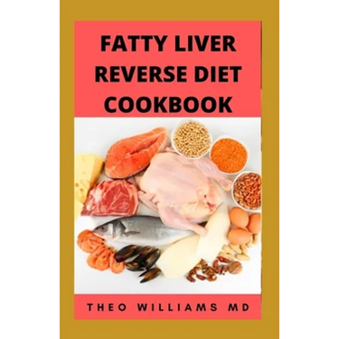 Fatty Liver Reverse Diet Cookbook: The Complete Guide To Reverse And Prevent Fatty Liver, Lose Weight Faster And Stay Healthy
