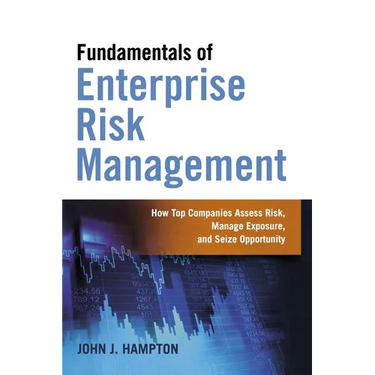 The Fundamentals of Enterprise Risk Management: How Top Companies Assess Risk, Manage Exposure, and Seize Opportunity