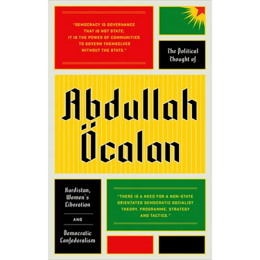 The Political Thought of Abdullah calan: Kurdistan, Woman's Revolution and Democratic Confederalism