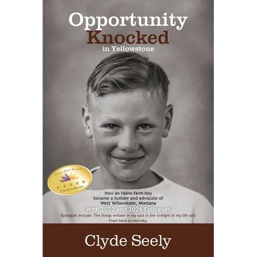 Opportunity Knocked in Yellowstone: How an Idaho Farm Boy Became a Builder and Advocate of West Yellowstone, Montana with 2022 and 2026 Epilogues