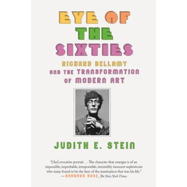 Eye of the Sixties: Richard Bellamy and the Transformation of Modern Art