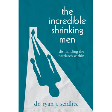 The Incredible Shrinking Men: Dismantling the Patriarch Within