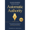 Automatic Authority: How to Write a Bestselling Book That Positions You as the Go-To Authority in Your Industry While Simplifying Your Marketing and D