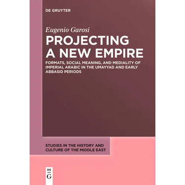 Projecting a New Empire: Formats, Social Meaning, and Mediality of Imperial Arabic in the Umayyad and Early Abbasid Periods