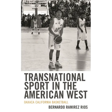 Transnational Sport in the American West: Oaxaca California Basketball