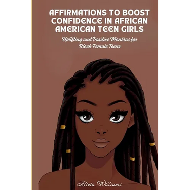 Affirmations to Boost Confidence in African American Teen Girls: Uplifting and Positive Mantras for Black Female Teens