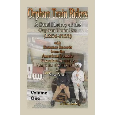 Orphan Train Riders: A Brief History of the Orphan Train Era (1854-1929) with Entrance Records from the American Female Guardian Society's