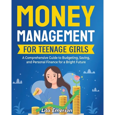 Money Management for Teenage Girls: A Comprehensive Guide to Budgeting, Saving, and Personal Finance for a Bright Future