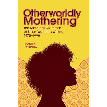 Otherworldly Mothering: The Maternal Grammar of Black Women's Writing, 1970-1990