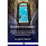 Steps to Christ: Deepening Your Devotion to Christ, the Son of God Through Confession, Repentance, Biblical Faith and Great-spirited Prayer