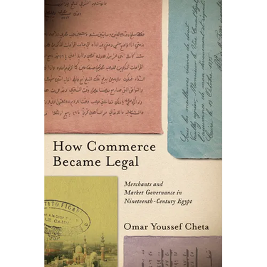 How Commerce Became Legal: Merchants and Market Governance in Nineteenth-Century Egypt