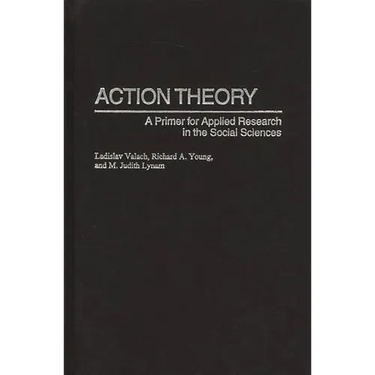 Action Theory: A Primer for Applied Research in the Social Sciences