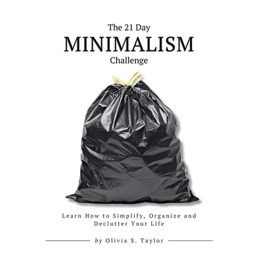The 21 Day Minimalism Challenge: Learn How to Simplify, Organize and Declutter Your Life